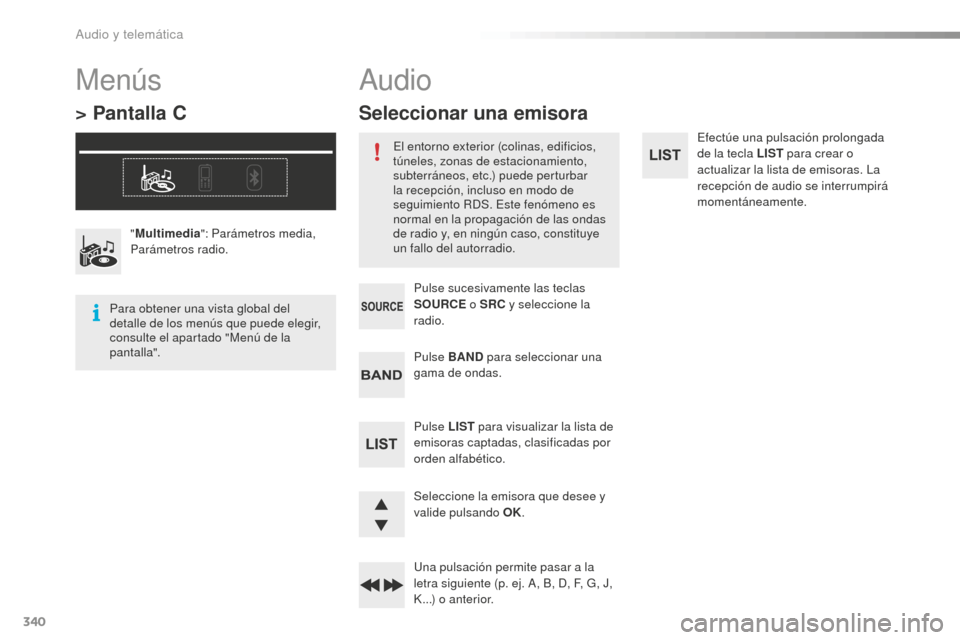 Peugeot 508 RXH 2016  Manual del propietario (in Spanish) 340
508_es_Chap10d_RD5_ed01-2016
Efectúe una pulsación prolongada 
de la tecla LIST para crear o 
actualizar la lista de emisoras. La 
recepción de audio se interrumpirá 
momentáneamente.
Selecci