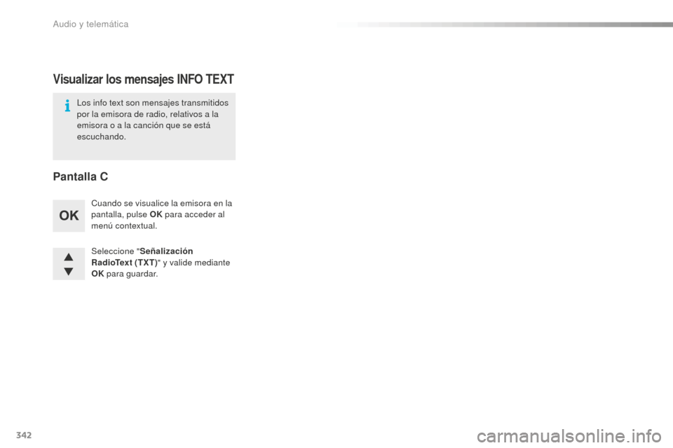 Peugeot 508 RXH 2016  Manual del propietario (in Spanish) 342
508_es_Chap10d_RD5_ed01-2016
Seleccione "Señalización 
RadioText (TXT) " y valide mediante 
OK  para guardar.
Cuando se visualice la emisora en la 
pantalla, pulse OK
 para acceder al 
menú con
