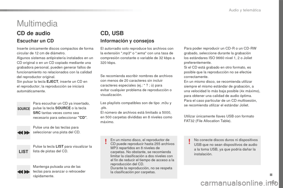 Peugeot 508 RXH 2016  Manual del propietario (in Spanish) 343
508_es_Chap10d_RD5_ed01-2016
Mantenga pulsada una de las 
teclas para avanzar o retroceder 
rápidamente. Pulse una de las teclas para 
seleccionar una pista del CD.
Pulse la tecla LIST para visua