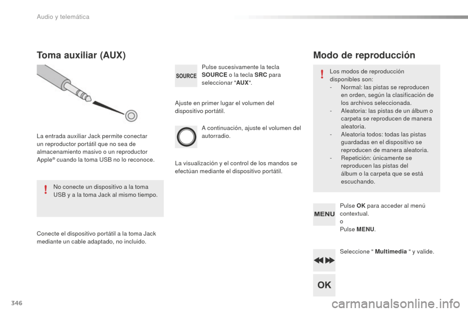 Peugeot 508 RXH 2016  Manual del propietario (in Spanish) 346
508_es_Chap10d_RD5_ed01-2016
A continuación, ajuste el volumen del 
autorradio. Pulse sucesivamente la tecla 
SOURCE o la tecla SRC  para 
seleccionar " AUX".
Toma auxiliar (AUX)
La entrada auxil