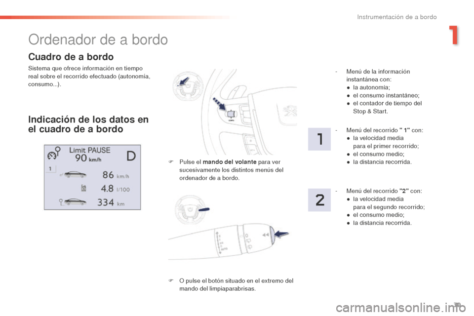 Peugeot 508 RXH 2016  Manual del propietario (in Spanish) 39
508_es_Chap01_instrument-bord_ed01-2016
Cuadro de a bordo
Sistema que ofrece información en tiempo 
real sobre el recorrido efectuado (autonomía, 
consumo...).
Ordenador de a bordo
Indicación de