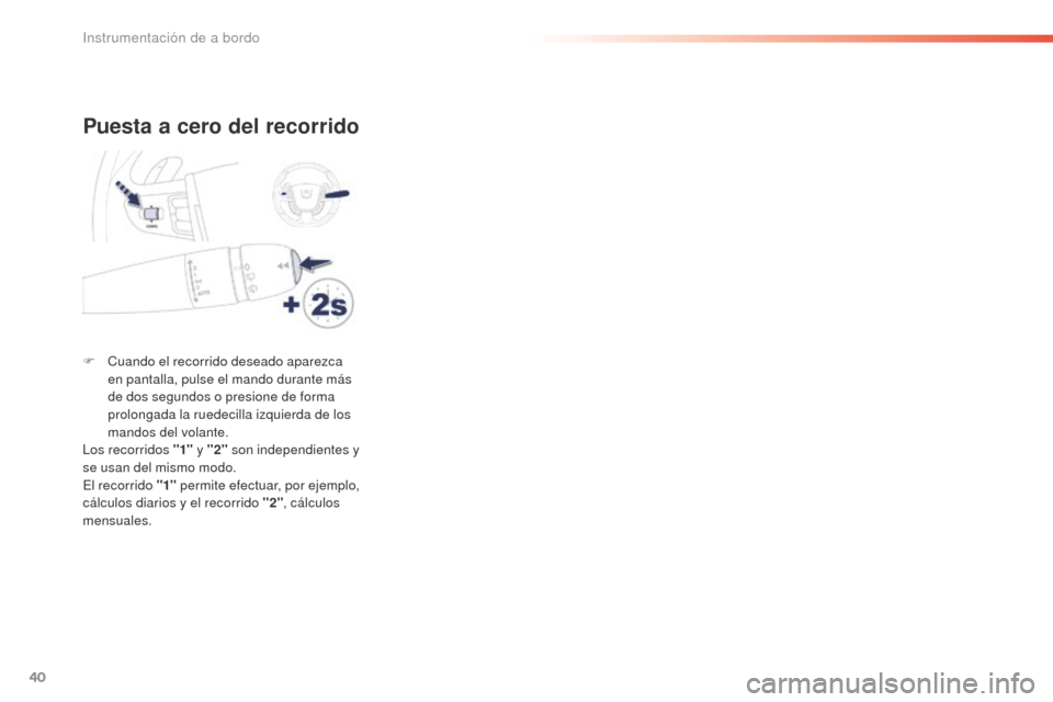 Peugeot 508 RXH 2016  Manual del propietario (in Spanish) 40
508_es_Chap01_instrument-bord_ed01-2016
Puesta a cero del recorrido
F Cuando el recorrido deseado aparezca 
en pantalla, pulse el mando durante más 
de dos segundos o presione de forma 
prolongada