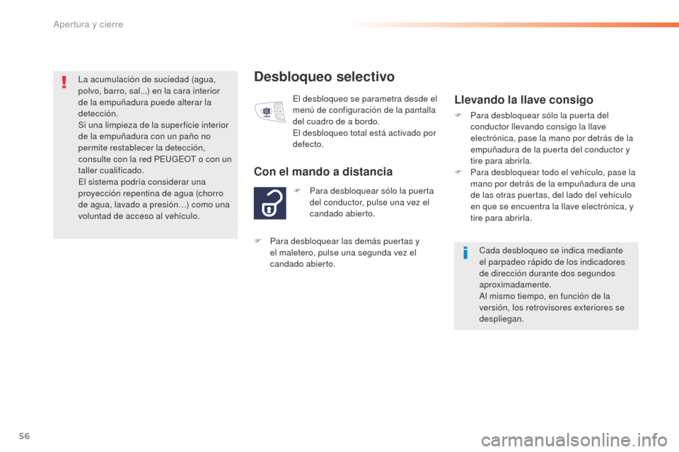 Peugeot 508 RXH 2016  Manual del propietario (in Spanish) 56
508_es_Chap02_ouvertures_ed01-2016
Desbloqueo selectivo
F Para desbloquear sólo la puerta 
del conductor, pulse una vez el 
candado abierto.
Con el mando a distancia
El desbloqueo se parametra des