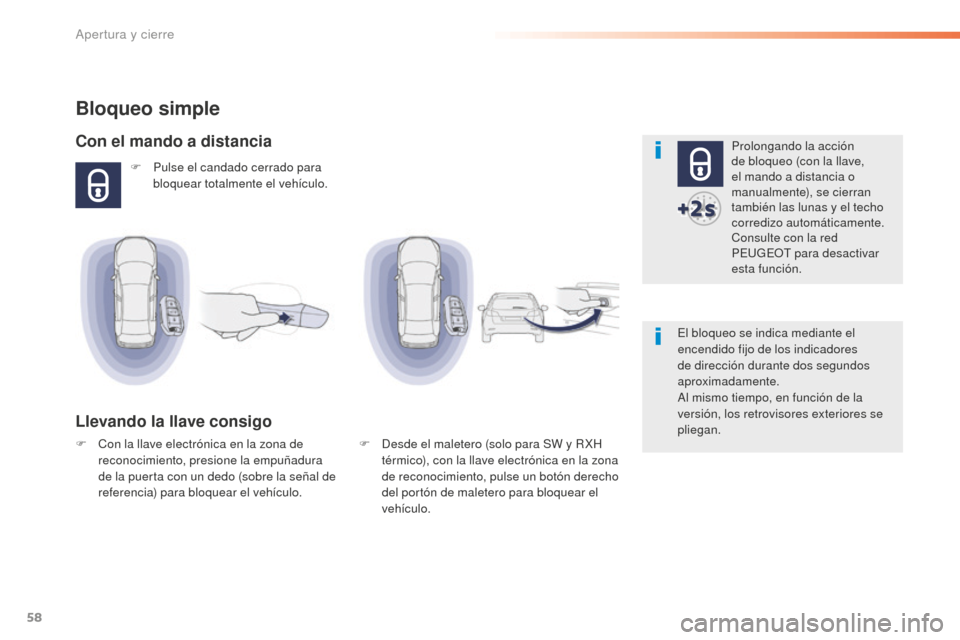 Peugeot 508 RXH 2016  Manual del propietario (in Spanish) 58
508_es_Chap02_ouvertures_ed01-2016
Bloqueo simple
Con el mando a distancia
F Pulse el candado cerrado para 
bloquear totalmente el vehículo.
Llevando la llave consigo
Prolongando la acción 
de bl