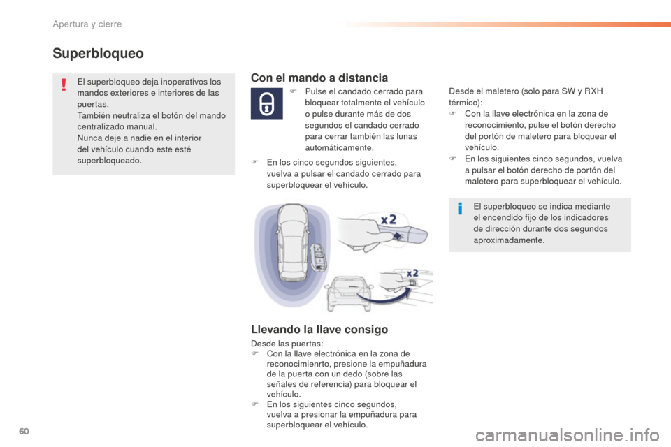 Peugeot 508 RXH 2016 Manual del propietario (in Spanish) 60
508_es_Chap02_ouvertures_ed01-2016
Superbloqueo
El superbloqueo deja inoperativos los
mandos exteriores e interiores de las
puertas.
También neutraliza el botón del mando
centralizado manual.
Peugeot 508 RXH 2016 Manual del propietario (in Spanish) 60
508_es_Chap02_ouvertures_ed01-2016
Superbloqueo
El superbloqueo deja inoperativos los
mandos exteriores e interiores de las
puertas.
También neutraliza el botón del mando
centralizado manual.