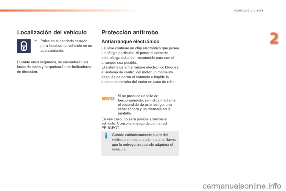 Peugeot 508 RXH 2016 Manual del propietario (in Spanish) 61
508_es_Chap02_ouvertures_ed01-2016
F Pulse en el candado cerrado
para localizar su vehículo en un
aparcamiento.
Localización del vehículo
Durante unos segundos, se encenderán las
luces de te Peugeot 508 RXH 2016 Manual del propietario (in Spanish) 61
508_es_Chap02_ouvertures_ed01-2016
F Pulse en el candado cerrado
para localizar su vehículo en un
aparcamiento.
Localización del vehículo
Durante unos segundos, se encenderán las
luces de te