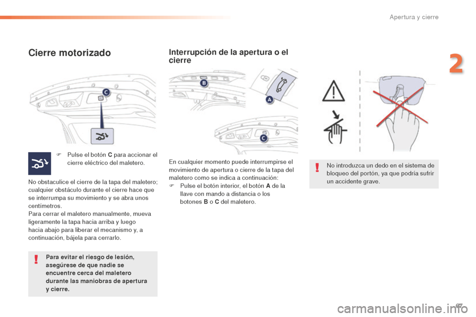 Peugeot 508 RXH 2016 Manual del propietario (in Spanish) 67
508_es_Chap02_ouvertures_ed01-2016
Cierre motorizado
F Pulse el botón C para accionar el
cierre eléctrico del maletero.
No obstaculice el cierre de la tapa del maletero;
cualquier obstáculo du Peugeot 508 RXH 2016 Manual del propietario (in Spanish) 67
508_es_Chap02_ouvertures_ed01-2016
Cierre motorizado
F Pulse el botón C para accionar el
cierre eléctrico del maletero.
No obstaculice el cierre de la tapa del maletero;
cualquier obstáculo du