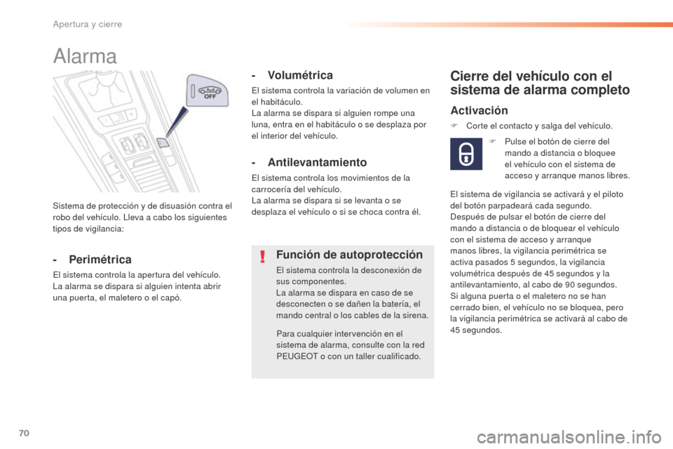 Peugeot 508 RXH 2016  Manual del propietario (in Spanish) 70
508_es_Chap02_ouvertures_ed01-2016
Sistema de protección y de disuasión contra el 
robo del vehículo. Lleva a cabo los siguientes 
tipos de vigilancia:
Alarma
-  Perimétrica
El sistema controla