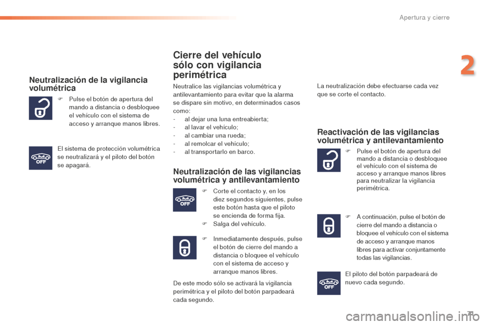 Peugeot 508 RXH 2016  Manual del propietario (in Spanish) 71
508_es_Chap02_ouvertures_ed01-2016
Cierre del vehículo  
sólo con vigilancia 
perimétrica
Neutralice las vigilancias volumétrica y 
antilevantamiento para evitar que la alarma 
se dispare sin m