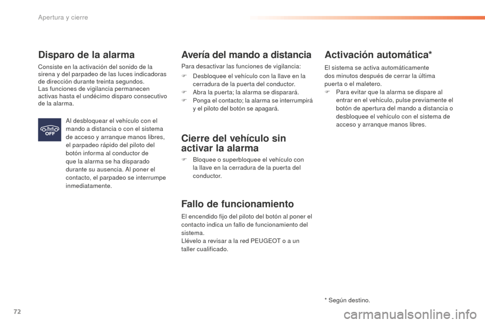 Peugeot 508 RXH 2016  Manual del propietario (in Spanish) 72
508_es_Chap02_ouvertures_ed01-2016
Disparo de la alarma
Consiste en la activación del sonido de la 
sirena y del parpadeo de las luces indicadoras 
de dirección durante treinta segundos.
Las func