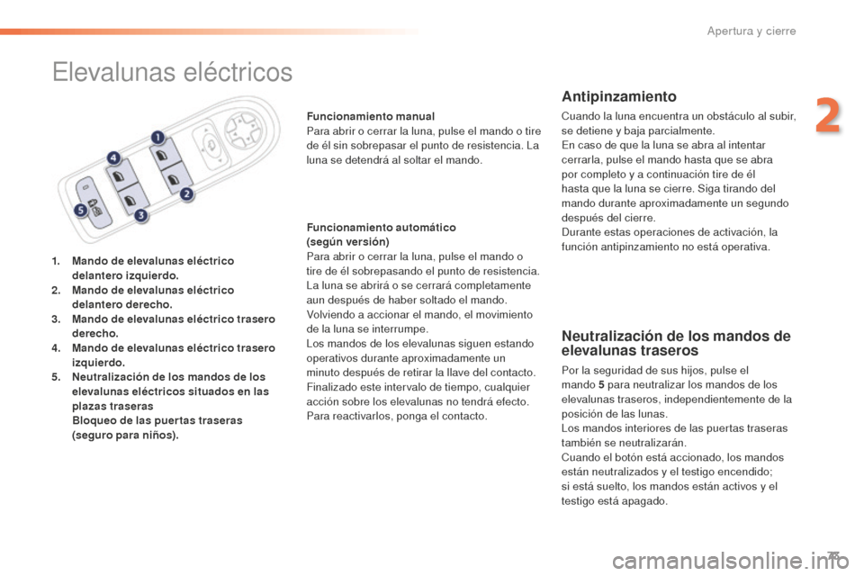 Peugeot 508 RXH 2016  Manual del propietario (in Spanish) 73
508_es_Chap02_ouvertures_ed01-2016
Elevalunas eléctricos
1. Mando de elevalunas eléctrico 
delantero izquierdo .
2.
 Ma

ndo de elevalunas eléctrico 
delantero derecho.
3.
 Ma

ndo de elevalunas