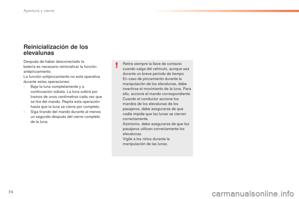 Peugeot 508 RXH 2016  Manual del propietario (in Spanish) 74
508_es_Chap02_ouvertures_ed01-2016
Reinicialización de los 
elevalunas
Retire siempre la llave de contacto 
cuando salga del vehículo, aunque sea 
durante un breve período de tiempo.
En caso de 