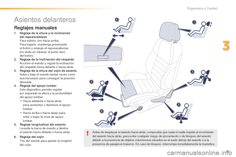 Peugeot 508 RXH 2016  Manual del propietario (in Spanish) 75
508_es_Chap03_ergonomie-et-confort_ed01-2016
Asientos delanteros
Reglajes manuales
1. Reglaje de la altura y la inclinación 
del rep osacabezas 
 Par

a subirlo, tire hacia arriba.
 Par

a bajarlo