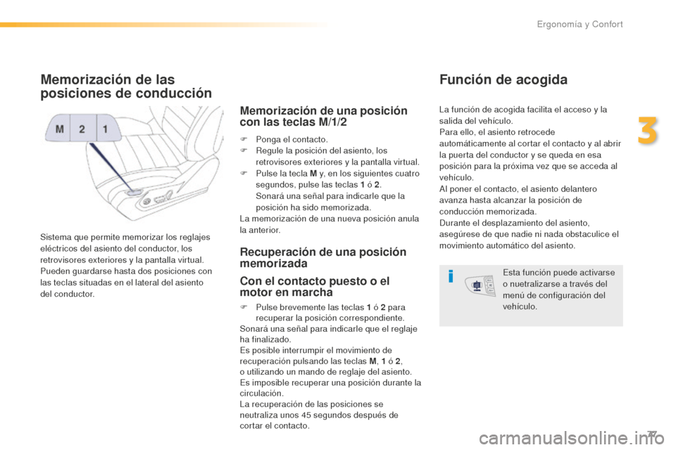 Peugeot 508 RXH 2016  Manual del propietario (in Spanish) 77
508_es_Chap03_ergonomie-et-confort_ed01-2016
Memorización de las 
posiciones de conducción
Sistema que permite memorizar los reglajes 
eléctricos del asiento del conductor, los 
retrovisores ext