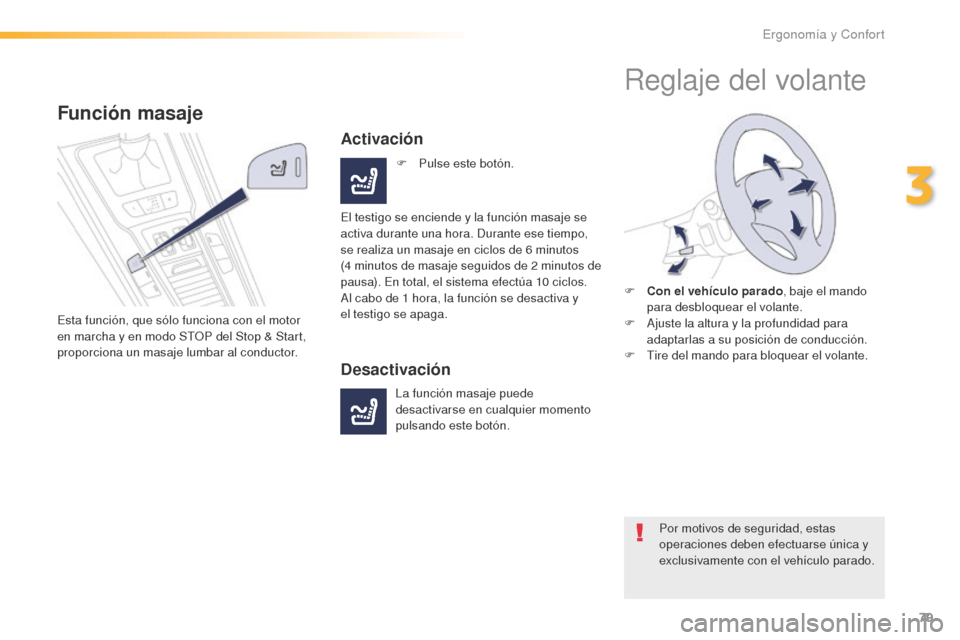 Peugeot 508 RXH 2016  Manual del propietario (in Spanish) 79
508_es_Chap03_ergonomie-et-confort_ed01-2016
Función masaje
Esta función, que sólo funciona con el motor 
en marcha y en modo STOP del Stop & Start, 
proporciona un masaje lumbar al conductor.
A