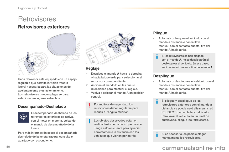 Peugeot 508 RXH 2016  Manual del propietario (in Spanish) 80
508_es_Chap03_ergonomie-et-confort_ed01-2016
Retrovisores
Cada retrovisor está equipado con un espejo 
regulable que permite la visión trasera 
lateral necesaria para las situaciones de 
adelanta