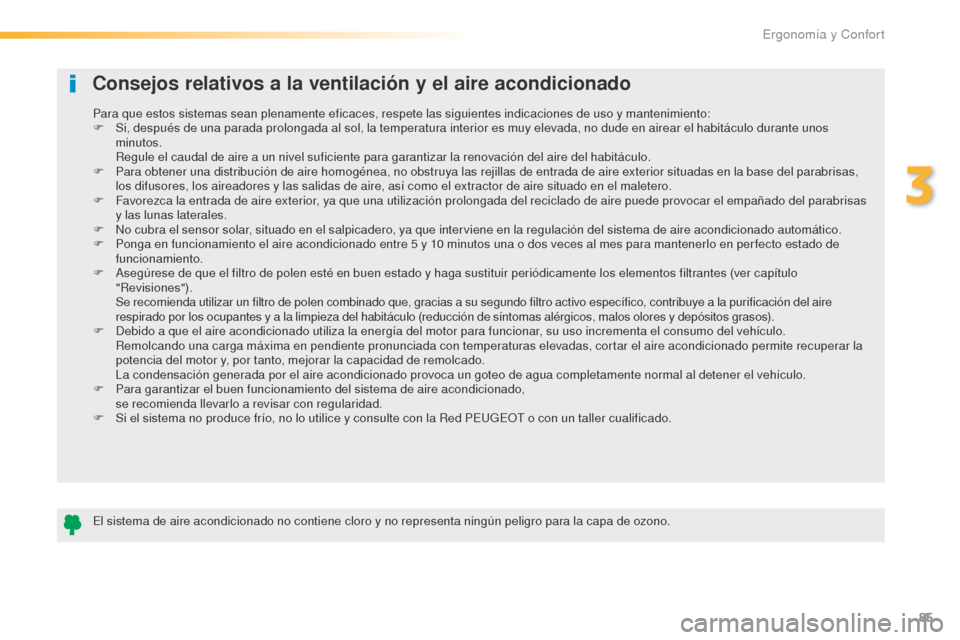 Peugeot 508 RXH 2016  Manual del propietario (in Spanish) 85
508_es_Chap03_ergonomie-et-confort_ed01-2016
Consejos relativos a la ventilación y el aire acondicionado
El sistema de aire acondicionado no contiene cloro y no representa ningún peligro para la 