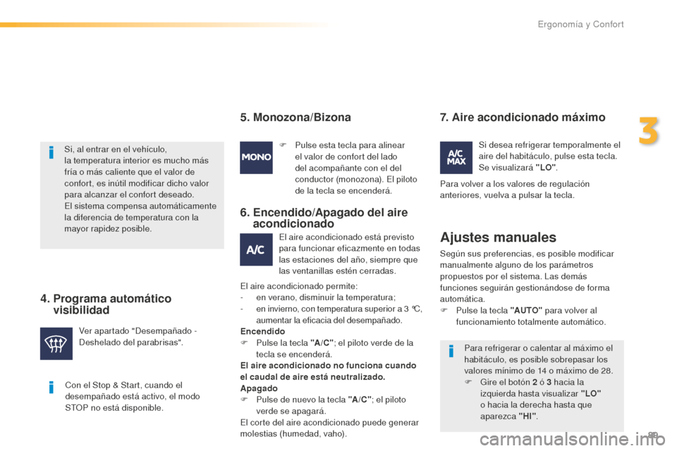 Peugeot 508 RXH 2016 Manual del propietario (in Spanish) 89
508_es_Chap03_ergonomie-et-confort_ed01-2016
Con el Stop & Start, cuando el
desempañado está activo, el modo
STOP no está disponible.
Si, al entrar en el vehículo,
la temperatura interior es Peugeot 508 RXH 2016 Manual del propietario (in Spanish) 89
508_es_Chap03_ergonomie-et-confort_ed01-2016
Con el Stop & Start, cuando el
desempañado está activo, el modo
STOP no está disponible.
Si, al entrar en el vehículo,
la temperatura interior es