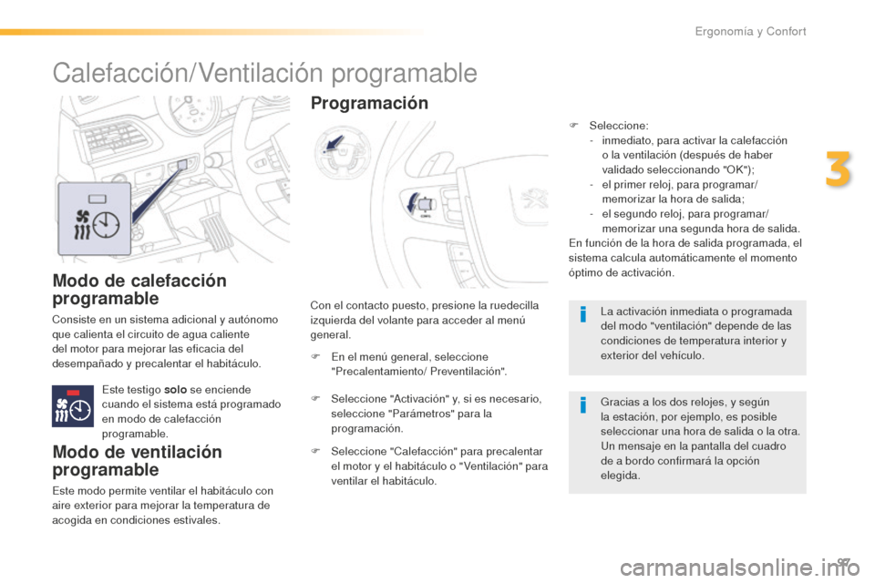 Peugeot 508 RXH 2016 Manual del propietario (in Spanish) 97
508_es_Chap03_ergonomie-et-confort_ed01-2016
Modo de calefacción
programable
Consiste en un sistema adicional y autónomo
que calienta el circuito de agua caliente
del motor para mejorar las ef Peugeot 508 RXH 2016 Manual del propietario (in Spanish) 97
508_es_Chap03_ergonomie-et-confort_ed01-2016
Modo de calefacción
programable
Consiste en un sistema adicional y autónomo
que calienta el circuito de agua caliente
del motor para mejorar las ef