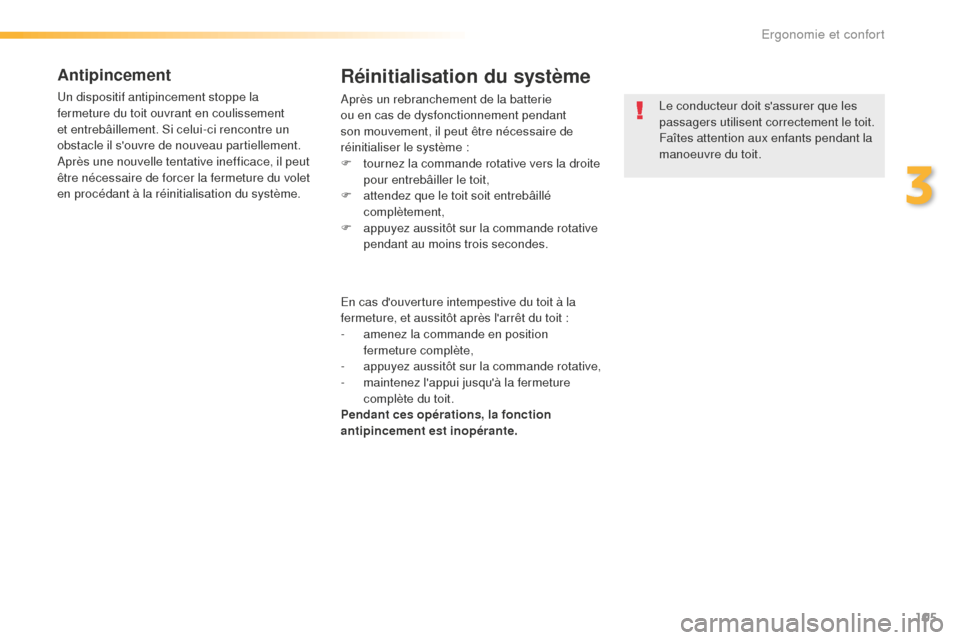 Peugeot 508 RXH 2016 Manuel du propriétaire (in French) 105
Antipincement
Un dispositif antipincement stoppe la
fermeture du toit ouvrant en coulissement
et entrebâillement. Si celui-ci rencontre un
obstacle il souvre de nouveau partiellement.
Après Peugeot 508 RXH 2016 Manuel du propriétaire (in French) 105
Antipincement
Un dispositif antipincement stoppe la
fermeture du toit ouvrant en coulissement
et entrebâillement. Si celui-ci rencontre un
obstacle il souvre de nouveau partiellement.
Après