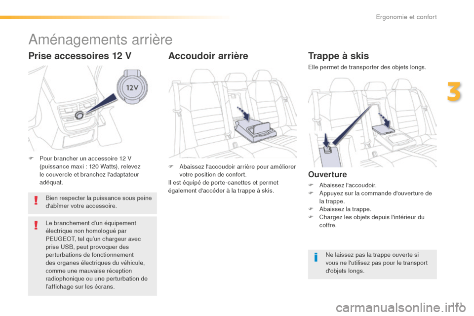 Peugeot 508 RXH 2016  Manuel du propriétaire (in French) 111
Trappe à skis
Elle permet de transporter des objets longs.
Ouverture
F Abaissez laccoudoir.
F A ppuyez sur la commande douverture de 
la trappe.
F
 
A
 baissez la trappe.
F
 
C
 hargez les obje