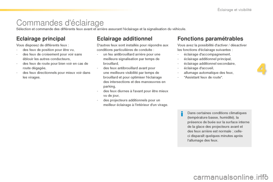 Peugeot 508 RXH 2016 Manuel du propriétaire (in French) 117
Commandes déclairageSélection et commande des différents feux avant et arrière assurant léclairage et la signalisation du véhicule.
Eclairage principal
Vous disposez de différents feux :
Peugeot 508 RXH 2016 Manuel du propriétaire (in French) 117
Commandes déclairageSélection et commande des différents feux avant et arrière assurant léclairage et la signalisation du véhicule.
Eclairage principal
Vous disposez de différents feux :