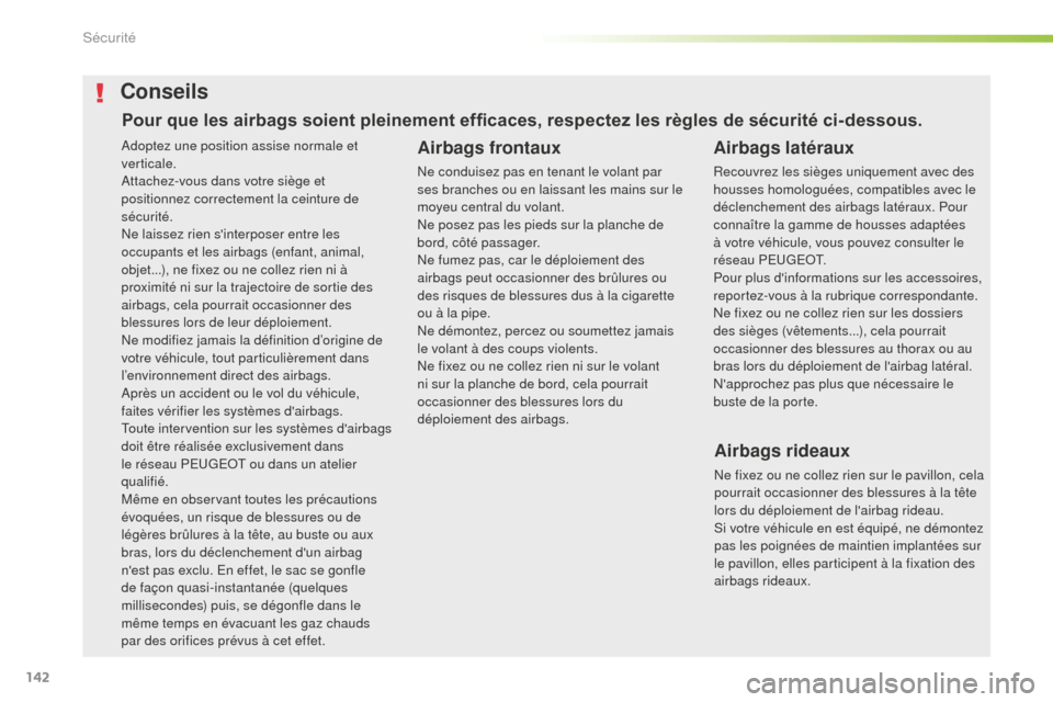 Peugeot 508 RXH 2016  Manuel du propriétaire (in French) 142
Adoptez une position assise normale et 
verticale.
Attachez-vous dans votre siège et 
positionnez correctement la ceinture de 
sécurité.
Ne laissez rien sinterposer entre les 
occupants et les