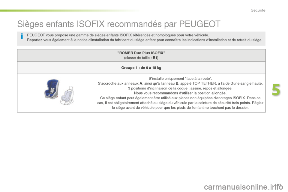 Peugeot 508 RXH 2016  Manuel du propriétaire (in French) 153
Sièges enfants ISOFIX recommandés par PEUGEOT
"RÖMER Duo Plus ISOFIX" (classe de taille : B1 )
Groupe 1 : de 9 à 18 kg
Sinstalle uniquement "face à la route".
Saccroche aux anneaux A , ains