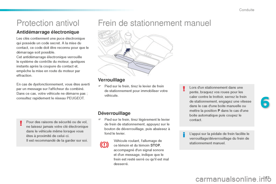Peugeot 508 RXH 2016  Manuel du propriétaire (in French) 167
Frein de stationnement manuel
Verrouillage
F Pied sur le frein, tirez le levier de frein de stationnement pour immobiliser votre 
véhicule.
Déverrouillage
F Pied sur le frein, tirez légèrement