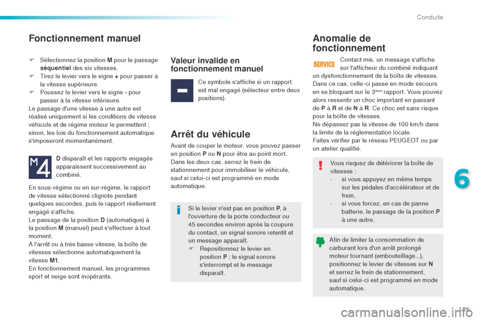 Peugeot 508 RXH 2016 Manuel du propriétaire (in French) 179
Fonctionnement manuel
F Sélectionnez la position M pour le passage séquentiel des six vitesses.
F
T
irez le levier vers le signe + pour passer à
la vitesse supérieure.
F
P
oussez le le Peugeot 508 RXH 2016 Manuel du propriétaire (in French) 179
Fonctionnement manuel
F Sélectionnez la position M pour le passage séquentiel des six vitesses.
F
T
irez le levier vers le signe + pour passer à
la vitesse supérieure.
F
P
oussez le le