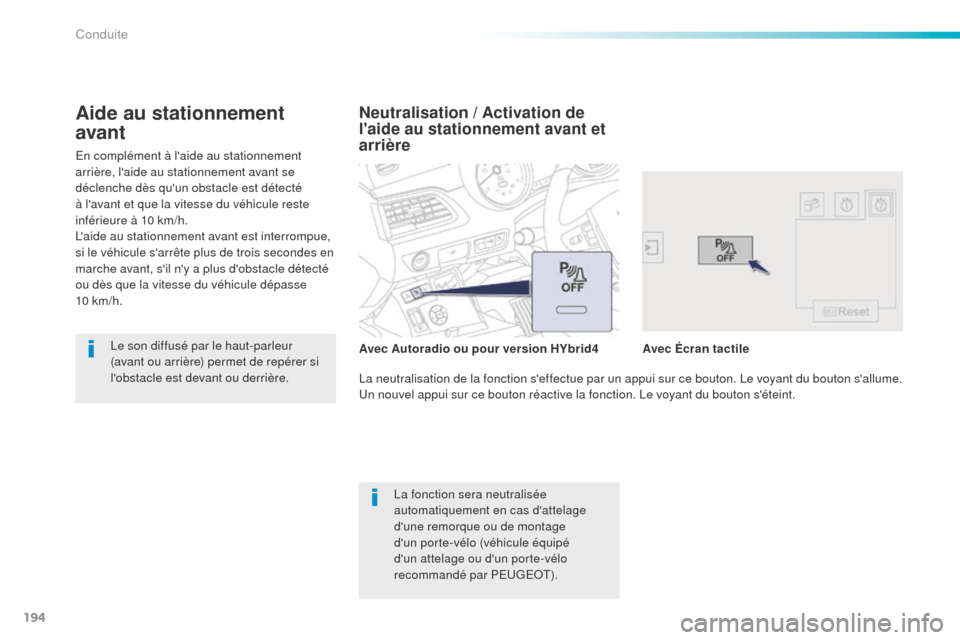 Peugeot 508 RXH 2016  Manuel du propriétaire (in French) 194
En complément à laide au stationnement 
arrière, laide au stationnement avant se 
déclenche dès quun obstacle est détecté 
à lavant et que la vitesse du véhicule reste 
inférieure à