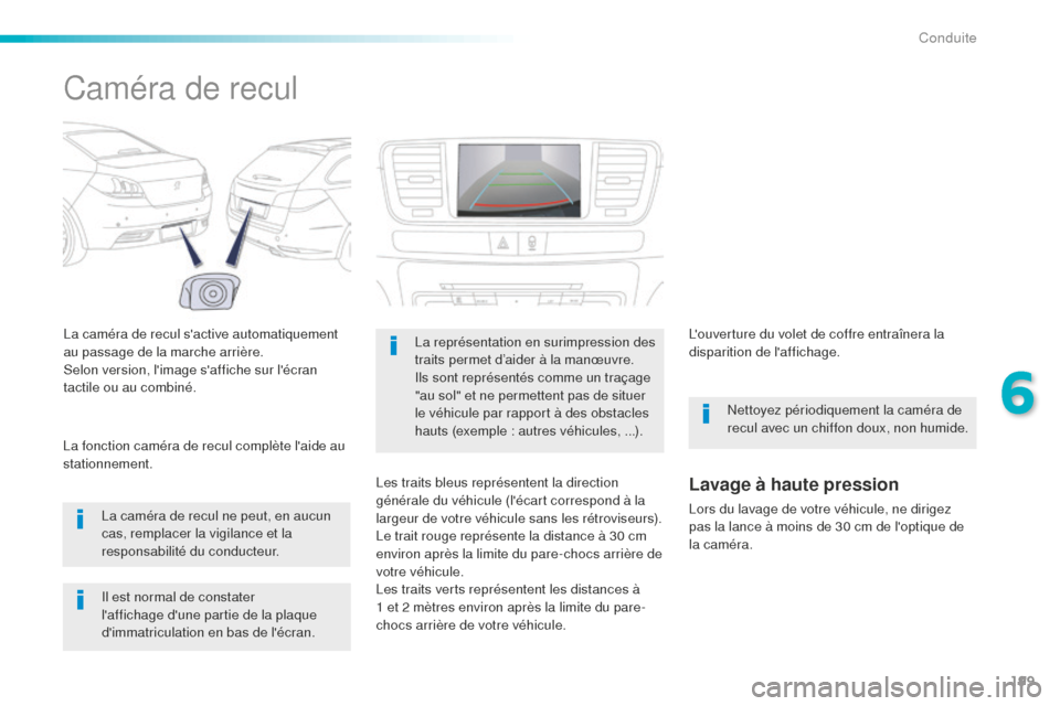 Peugeot 508 RXH 2016  Manuel du propriétaire (in French) 199
Caméra de recul
La caméra de recul sactive automatiquement 
au passage de la marche arrière.
Selon version, limage saffiche sur lécran 
tactile ou au combiné.La caméra de recul ne peut, 