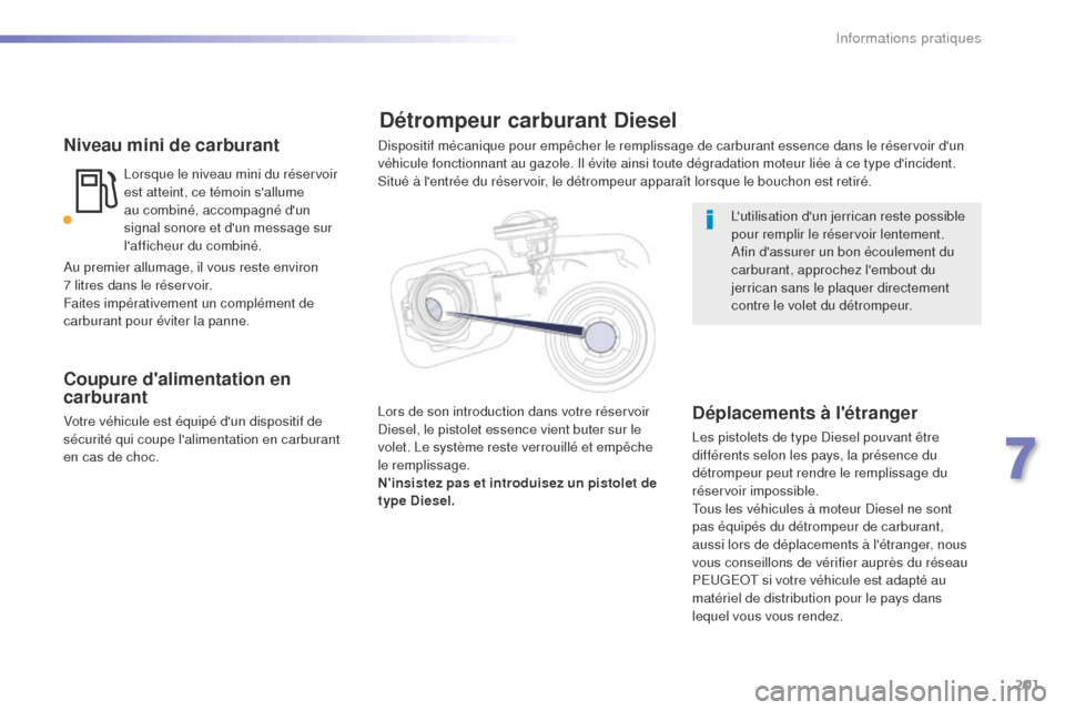 Peugeot 508 RXH 2016  Manuel du propriétaire (in French) 201
Niveau mini de carburant
Lorsque le niveau mini du réservoir 
est atteint, ce témoin sallume 
au combiné, accompagné dun 
signal sonore et dun message sur 
lafficheur du combiné.
Coupure 