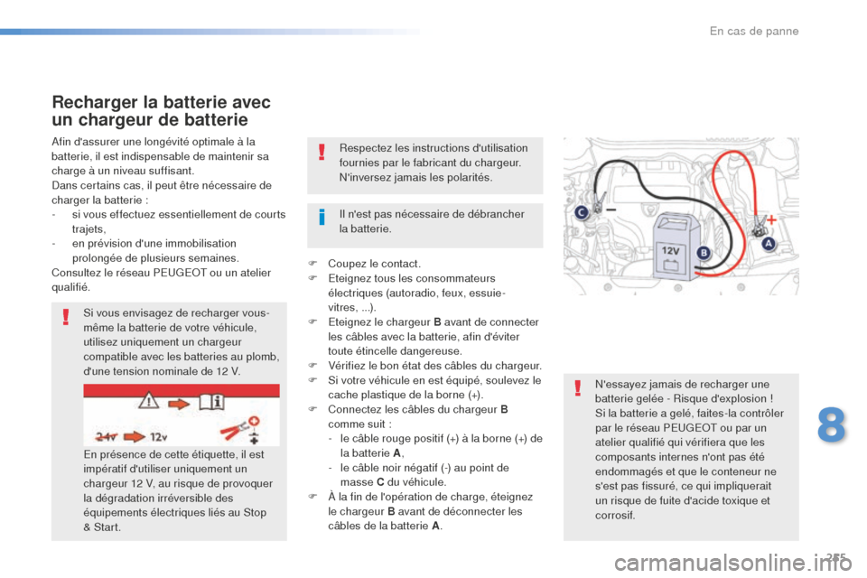 Peugeot 508 RXH 2016  Manuel du propriétaire (in French) 255
Respectez les instructions dutilisation 
fournies par le fabricant du chargeur.
Ninversez jamais les polarités.
Afin dassurer une longévité optimale à la 
batterie, il est indispensable de 