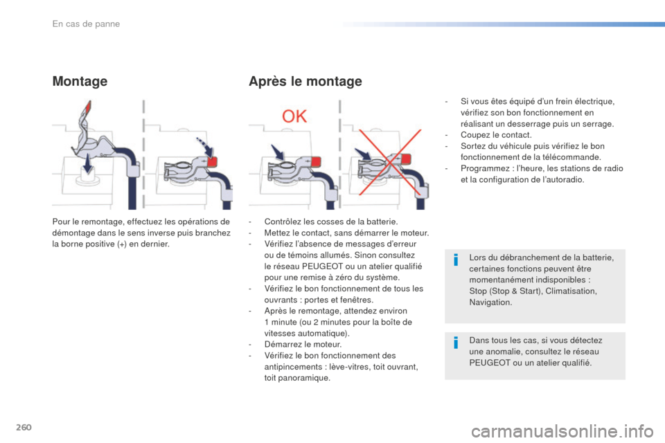 Peugeot 508 RXH 2016  Manuel du propriétaire (in French) 260
Montage
Pour le remontage, effectuez les opérations de 
démontage dans le sens inverse puis branchez 
la borne positive (+) en dernier.
Après le montage
- Contrôlez les cosses de la batterie.
