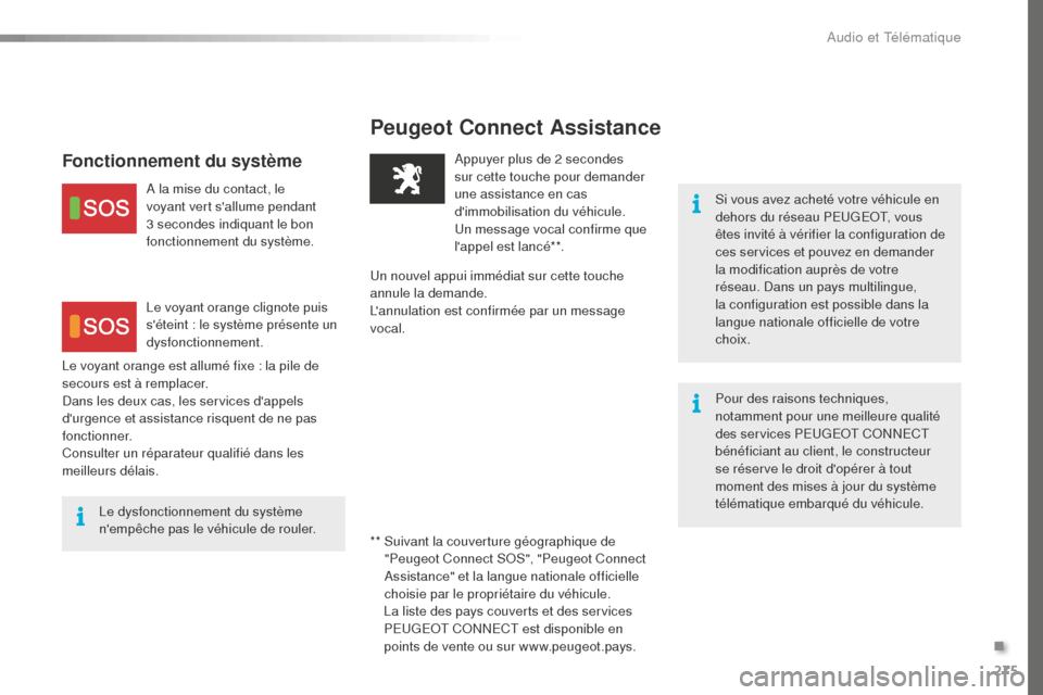 Peugeot 508 RXH 2016  Manuel du propriétaire (in French) 275
Peugeot Connect Assistance
Si vous avez acheté votre véhicule en 
dehors du réseau PEUGEOT, vous 
êtes invité à vérifier la configuration de 
ces services et pouvez en demander 
la modifica