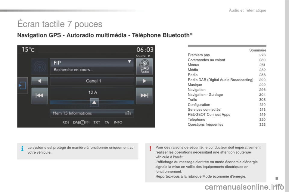 Peugeot 508 RXH 2016  Manuel du propriétaire (in French) 277
Écran tactile 7 pouces
Navigation GPS - Autoradio multimédia - Téléphone Bluetooth®
Sommaire
Premiers pas
 2 78
Commandes au volant
 
2
 80
Menus
 

281
Média
 

282
Radio
  288
Radio DAB (D