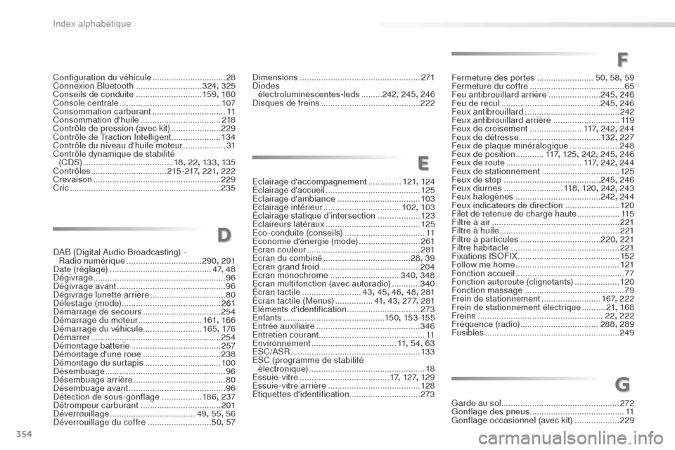 Peugeot 508 RXH 2016 Manuel du propriétaire (in French) 354
Eclairage daccompagnement ..............12 1, 124
Eclairage daccueil ........................................ 125
Eclairage dambiance
...................................103
Eclairage intér Peugeot 508 RXH 2016 Manuel du propriétaire (in French) 354
Eclairage daccompagnement ..............12 1, 124
Eclairage daccueil ........................................ 125
Eclairage dambiance
...................................103
Eclairage intér