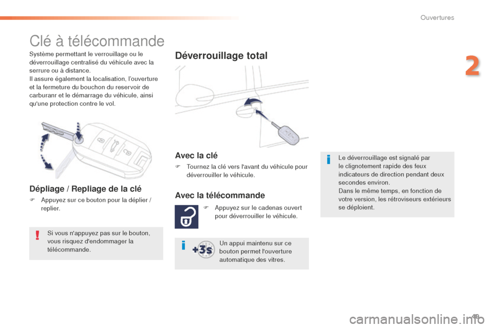 Peugeot 508 RXH 2016  Manuel du propriétaire (in French) 49
Système permettant le verrouillage ou le 
déverrouillage centralisé du véhicule avec la 
serrure ou à distance.
Il assure également la localisation, l’ouverture 
et la fermeture du bouchon 