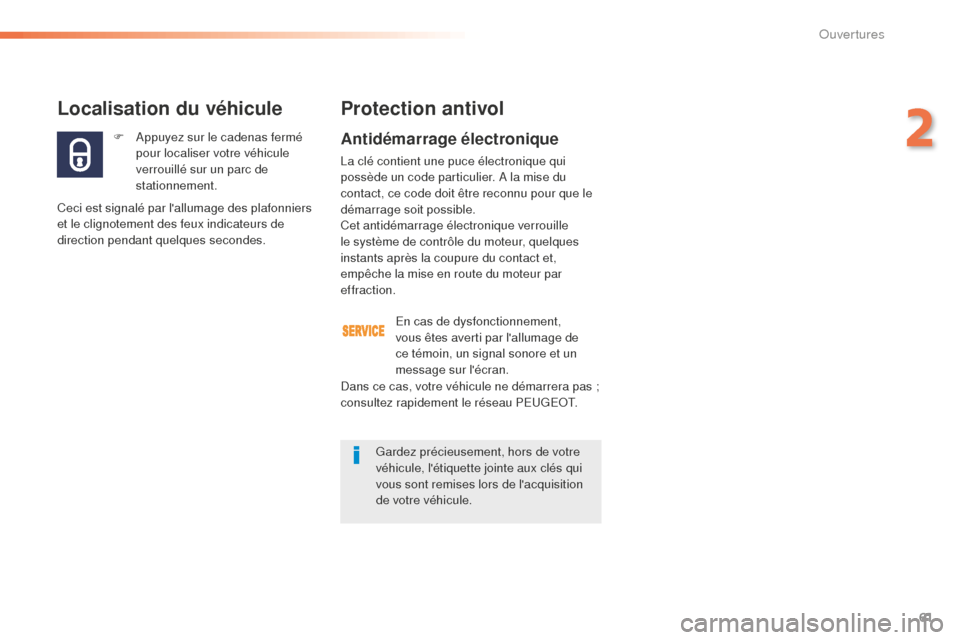Peugeot 508 RXH 2016  Manuel du propriétaire (in French) 61
F Appuyez sur le cadenas fermé pour localiser votre véhicule 
verrouillé sur un parc de 
stationnement.
Localisation du véhicule
Ceci est signalé par lallumage des plafonniers 
et le clignote