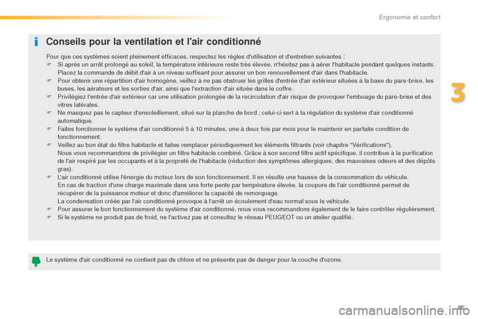 Peugeot 508 RXH 2016 Manuel du propriétaire (in French) 85
Conseils pour la ventilation et lair conditionné
Le système dair conditionné ne contient pas de chlore et ne présente pas de danger pour la couche dozone. Pour que ces systèmes soient plein Peugeot 508 RXH 2016 Manuel du propriétaire (in French) 85
Conseils pour la ventilation et lair conditionné
Le système dair conditionné ne contient pas de chlore et ne présente pas de danger pour la couche dozone. Pour que ces systèmes soient plein