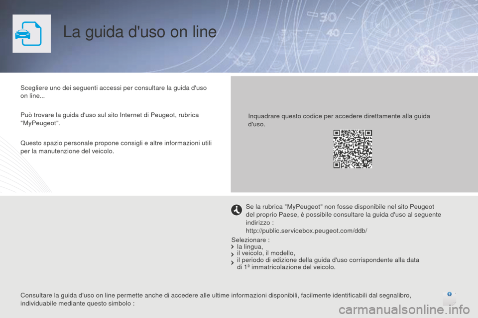 Peugeot 508 RXH 2016  Manuale del proprietario (in Italian) La guida duso on line
Scegliere uno dei seguenti accessi per consultare la guida duso 
on line...
Può trovare la guida duso sul sito Internet di Peugeot, rubrica 
"MyPeugeot".Inquadrare questo cod