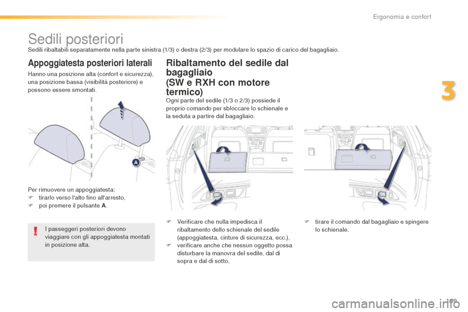 Peugeot 508 RXH 2016  Manuale del proprietario (in Italian) 109
508_it_Chap03_ergonomie-et-confort_ed01-2016
Sedili posterioriSedili ribaltabili separatamente nella parte sinistra (1/3) o destra (2/3) per modulare lo spazio di carico del bagagliaio.
appoggiate
