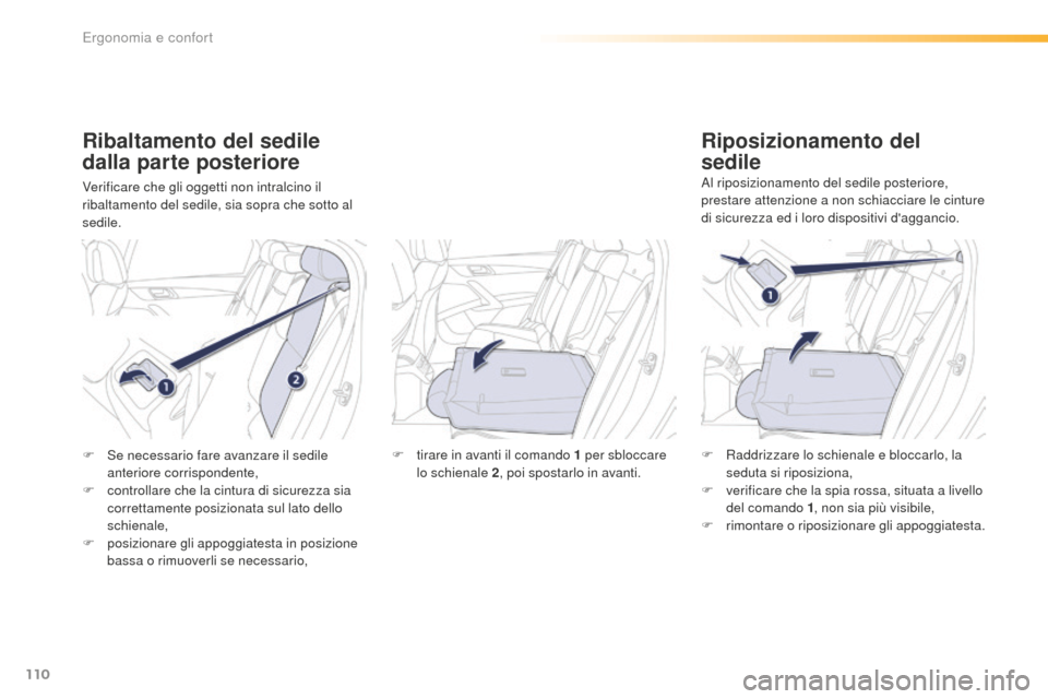 Peugeot 508 RXH 2016  Manuale del proprietario (in Italian) 110
508_it_Chap03_ergonomie-et-confort_ed01-2016
Ribaltamento del sedile 
dalla parte posteriore
Verificare che gli oggetti non intralcino il 
ribaltamento del sedile, sia sopra che sotto al 
sedile.
