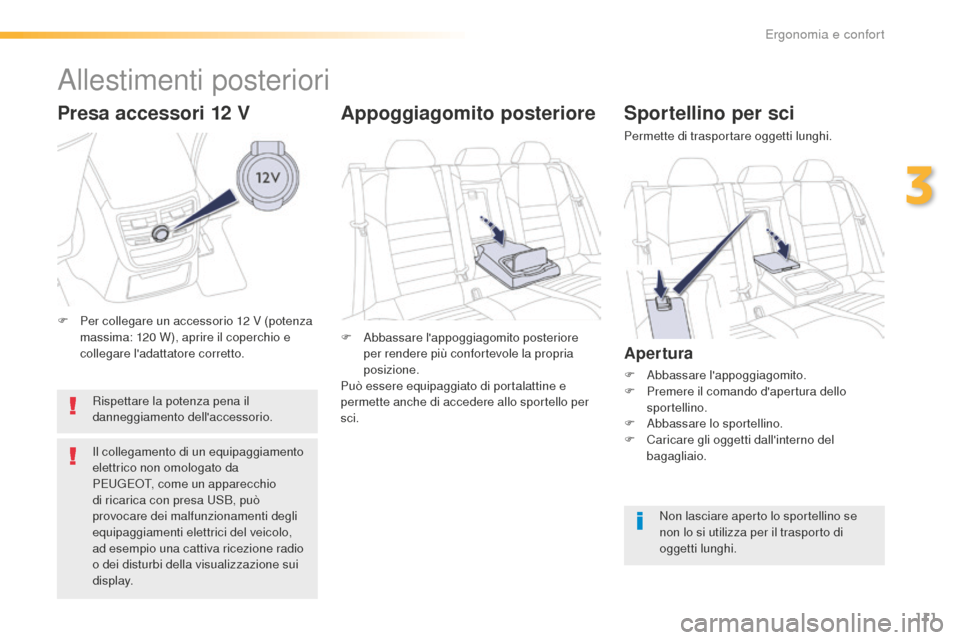 Peugeot 508 RXH 2016  Manuale del proprietario (in Italian) 111
508_it_Chap03_ergonomie-et-confort_ed01-2016
Sportellino per sci
Permette di trasportare oggetti lunghi.
apertura
F Abbassare lappoggiagomito.
F Pr emere il comando dapertura dello 
sportellino.