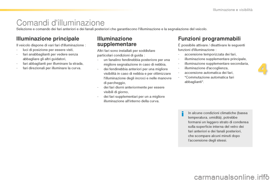 Peugeot 508 RXH 2016  Manuale del proprietario (in Italian) 117
508_it_Chap04_eclairage-et-visibilite_ed01-2016
Comandi dilluminazioneSelezione e comando dei fari anteriori e dei fanali posteriori che garantiscono lilluminazione e la segnalazione del veicolo