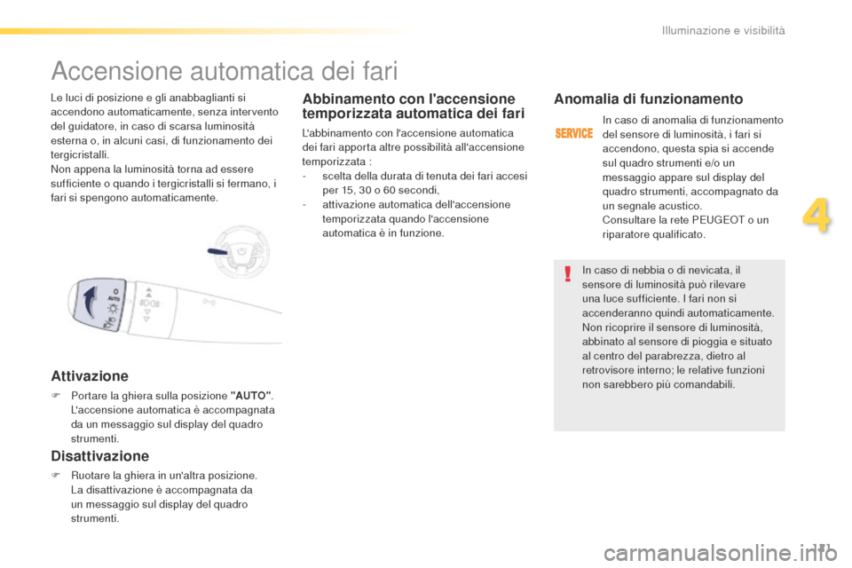 Peugeot 508 RXH 2016 Manuale del proprietario (in Italian) 121
508_it_Chap04_eclairage-et-visibilite_ed01-2016
In caso di nebbia o di nevicata, il
sensore di luminosità può rilevare
una luce sufficiente. I fari non si
accenderanno quindi automaticamente. Peugeot 508 RXH 2016 Manuale del proprietario (in Italian) 121
508_it_Chap04_eclairage-et-visibilite_ed01-2016
In caso di nebbia o di nevicata, il
sensore di luminosità può rilevare
una luce sufficiente. I fari non si
accenderanno quindi automaticamente.