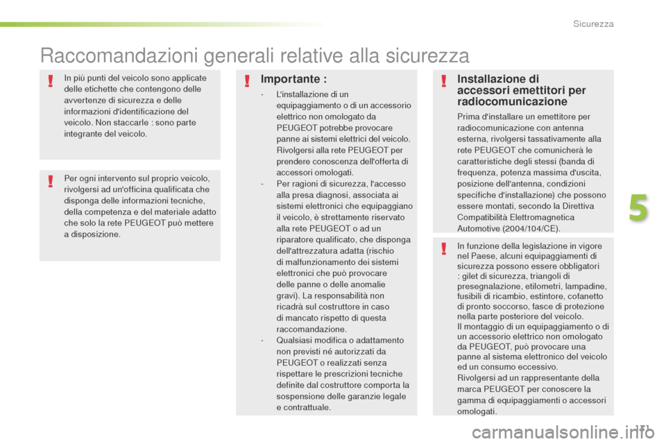 Peugeot 508 RXH 2016  Manuale del proprietario (in Italian) 131
508_it_Chap05_securite_ed01-2016
In più punti del veicolo sono applicate 
delle etichette che contengono delle 
avvertenze di sicurezza e delle 
informazioni didentificazione del 
veicolo. Non s