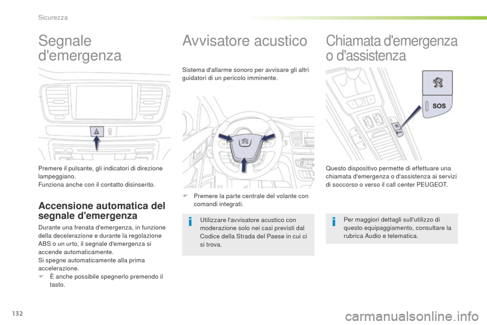 Peugeot 508 RXH 2016  Manuale del proprietario (in Italian) 132
508_it_Chap05_securite_ed01-2016
Segnale 
demergenza
Premere il pulsante, gli indicatori di direzione 
lampeggiano.
Funziona anche con il contatto disinserito.
accensione automatica del 
s egnale