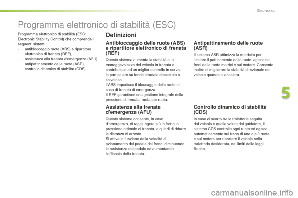 Peugeot 508 RXH 2016  Manuale del proprietario (in Italian) 133
508_it_Chap05_securite_ed01-2016
Programma elettronico di stabilità (ESC: 
Electronic Stability Control) che comprende i 
seguenti sistemi :
-
 ant
ibloccaggio ruote (ABS) e ripartitore 
elettron